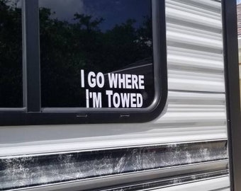 Funny Travel Trailer Decal / I Go Where I'm Towed