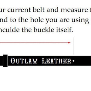 May include: A black leather belt with the text "OUTLAW LEATHER."  The image shows how to measure your belt from the buckle end to the hole you are using today, excluding the buckle itself.