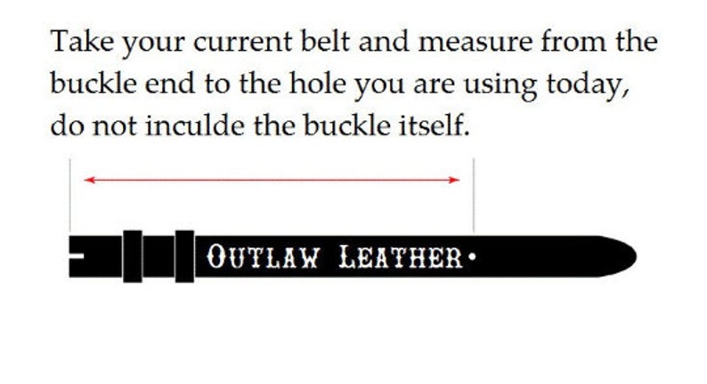 May include: A black leather belt with the text "OUTLAW LEATHER."  The image shows how to measure your belt from the buckle end to the hole you are using today, excluding the buckle itself.