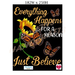 May include: A black and white cross stitch pattern with a sunflower, butterflies, and the text "Everything Happens For A Reason Just Believe".