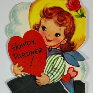 May include: A vintage Valentine's Day card featuring a cartoon girl wearing a yellow hat and red boots. She is holding a red heart that says "Howdy, Pardner!"