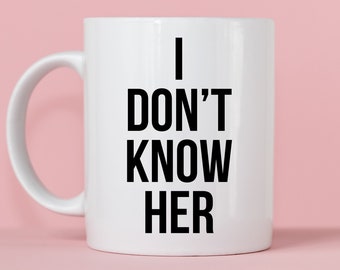 I Don't Know Her Mug