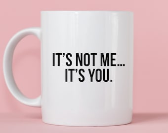 No soy yo... Eres tú taza