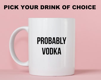 Probably (Choose Your Alcohol) Mug