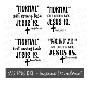 Normal Isn&#39;t Coming Back. Jesus Is. (Four Designs) SVG, PNG, DXF Downloadable File