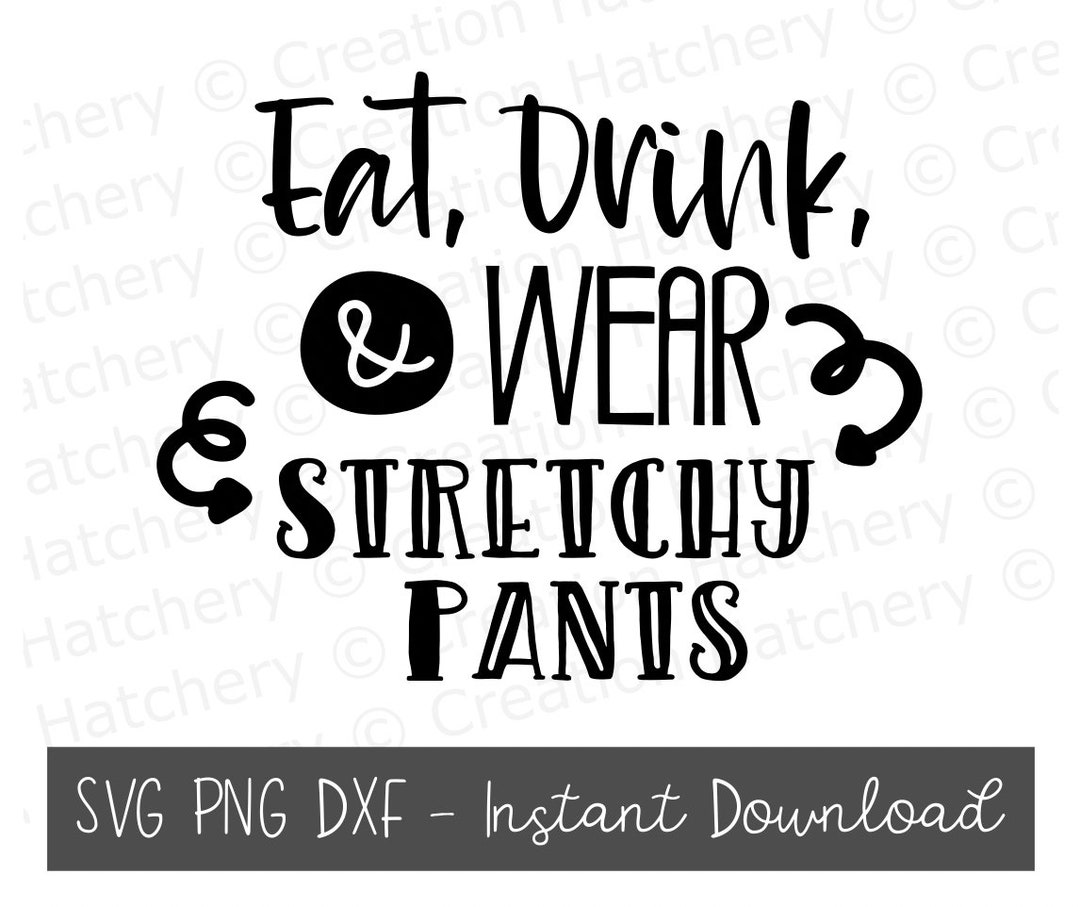 Eat, Drink, & Wear Stretchy Pants SVG, PNG, DXF Downloadable File Shirt