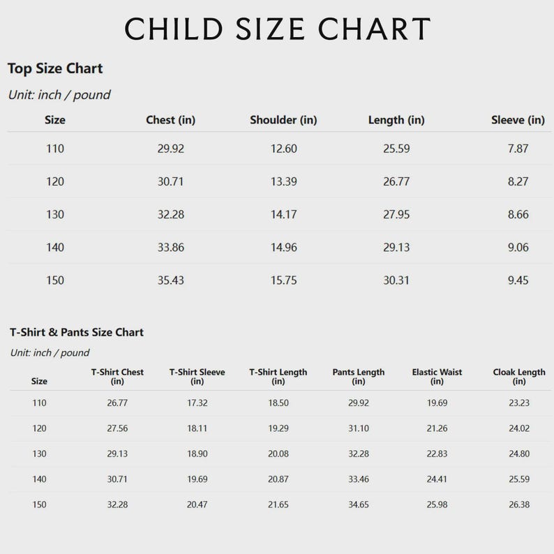 May include: A child size chart with measurements in inches and pounds. The chart includes top size and T-shirt & pants size measurements. The top size chart includes chest, shoulder, length, and sleeve measurements. The T-shirt & pants size chart includes chest, sleeve, length, pants length, elastic waist, and cloak length.