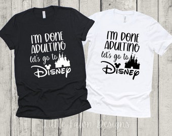 I'm Done Adulting Lets Go To Disney T-Shirt - Inspired - Magical  - Husband & Wife  - Couples Shirts  - Magic Kingdom - Mickey - Castle