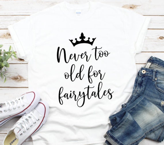 Never too old for fairytales shirt Clearance