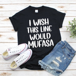 I Wish This Line Would Mufasa Shirt, The Lion King, Funny Shirt, Dad Humor, Hilarious Mom, Silly, Sense of Humor, Magical, DisneyDisney