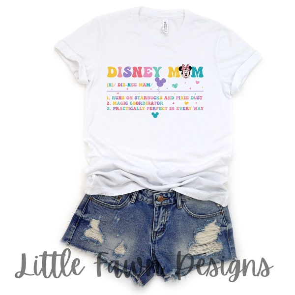 Disney Mom Definition Shirt - Disney - Inspired - Disney Mom, Disney Wife, Starbucks and Pixie Dust, Magic Coordinator, Practically Perfect