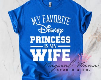 My Favorite Disney Princess is my Wife PNG Digital Download, Disney, Magical, T-Shirt Design, Create Your Own, Vacation, Family Vacation