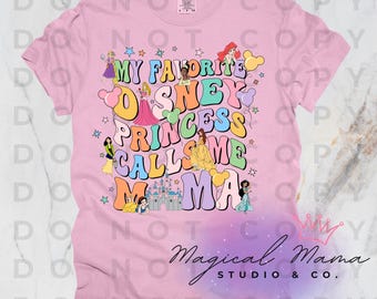 My Favorite Disney Princess Calls Me Mama PNG Digital Download, Disney, Magical, T-Shirt Design, Create Your Own Shirts, Vacation