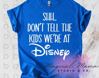 Shhh Don't Tell The Kids We're At Disney PNG Digital Download, Disney, Magical, T-Shirt Design, Create Your Own Shirts, Vacation