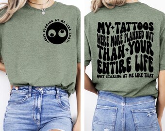 My Tattoos Were More Planned Out Than Your Entire Life T-Shirt, Tattoo Sleeve Shirt, Sassy Shirt, Tattoo Girl T-Shirt, Tattoo Design Shirt