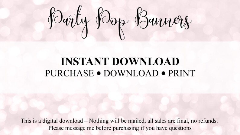 May include: A digital download for printable party pop banners. The text "INSTANT DOWNLOAD PURCHASE DOWNLOAD PRINT" is displayed on a white background.