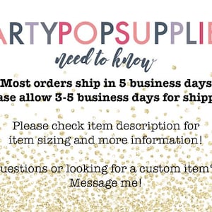 May include: A white background with gold glitter. Text reads: PARTYPOPSUPPLIES need to know Most orders ship in 5 business days Please allow 3-5 business days for shipping Please check item description for item sizing and more information! Questions or looking for a custom item? Message me!