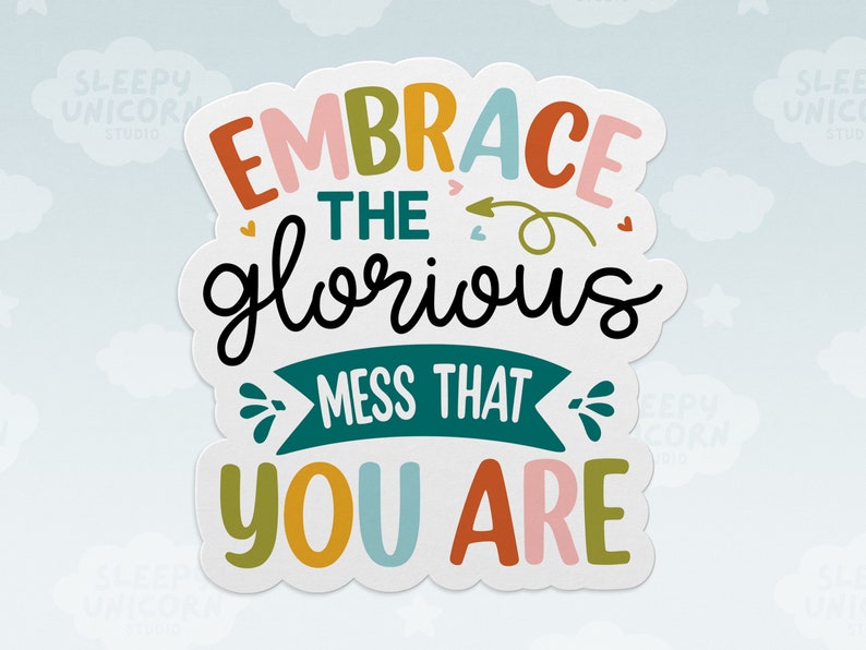 Embrace the Glorious Mess That You Are Sticker, Self Love Sticker, Funny Sticker, Vinyl Sticker, ADHD Sticker, Neurodivergent, Laptop Decal image 1