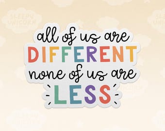 May include: A die-cut sticker featuring the black cursive text all of us are, followed by the multicolored block text DIFFERENT, then the black cursive text none of us are, and finally the multicolored block text LESS with small black dashes.
