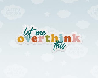 May include: A die-cut sticker featuring the text 'let me overthink this' in a multi-colored, rounded font. The words 'let me' and 'this' are in dark teal, while 'overthink' uses a palette of mustard yellow, light blue, orange, olive green, and pink.
