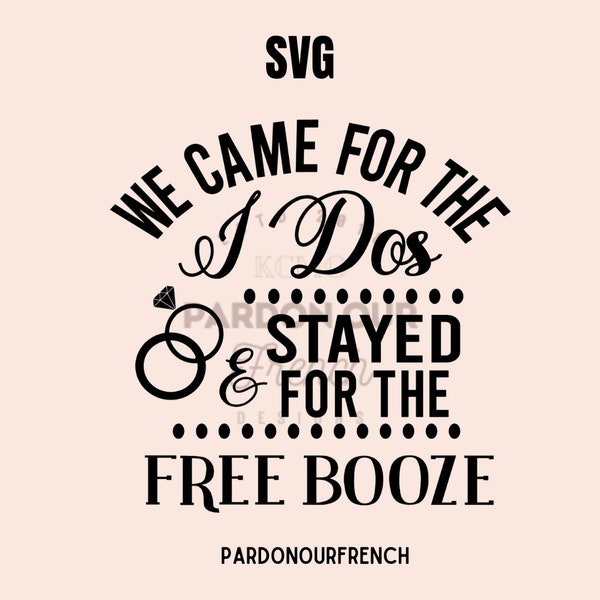 We Came for I Dos and Stayed for Free Booze, SVG, digital download, koozie, wedding favor, bachelorette, bachelor, die-cutter