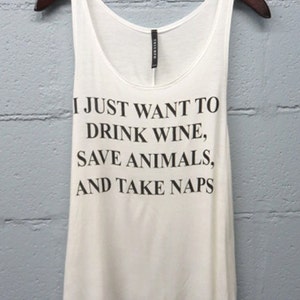 I Just Want to Drink Wine, Save Animals and Take Naps Tank top
