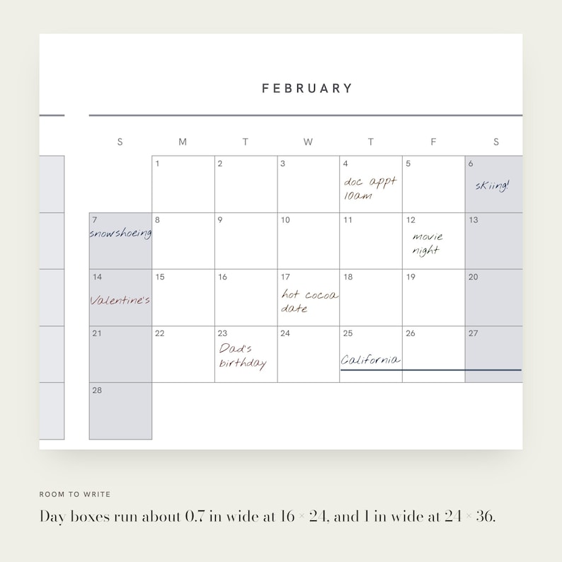 May include: A February calendar page with a grid layout, featuring handwritten notes like doc appt, skiing, snowshoeing, movie night, Valentine's, hot cocoa date, Dad's birthday, and California. Day boxes are 0.7 inches wide at 16x24 and 1 inch wide at 24x36.