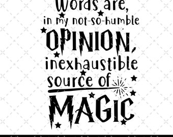 May include: Black and white graphic text design with a whimsical font. The text reads "Words are, in my not-so-humble OPINION, inexhaustible source of MAGIC".
