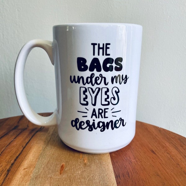 The Bags Under My Eyes Are Designer Mug | Coffee Mug |