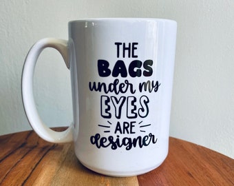 The Bags Under My Eyes Are Designer Mug | Coffee Mug |