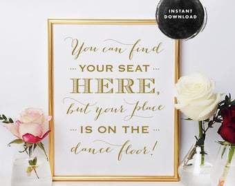 Printable Wedding Find Your Seat Sign, Place Card Sign, Escort Card Sign, You Can Find Your Seat Here But Your Place Is On The Dance Floor.