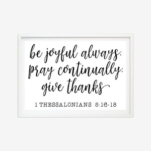 May include: Black and white printable wall art with the quote "be joyful always: pray continually: give thanks" and the scripture reference "1 Thessalonians 5:16-18".