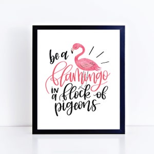 Be  A Flamingo in a Flock of Pigeons, Inspirational Quote, Home Decor, Calligraphy Sign, Wall Art Print, Instant Download, DIY Print