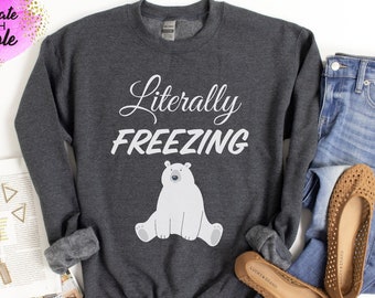 LITERALLY FREEZING SWEATSHIRT |  Plus Size Women's Sweatshirt | Gift for Her | Funny Fall Sweatshirt | Always Cold Winter Sweater