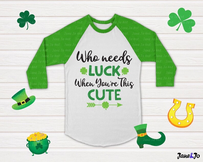 St. Patrick's Svg , Who Needs Luck When You're This Cute Svg,St Patricks Svg T-shirt Cliprt ,Digital art,Circut cut files DXF PNG,Lucky svg image 2