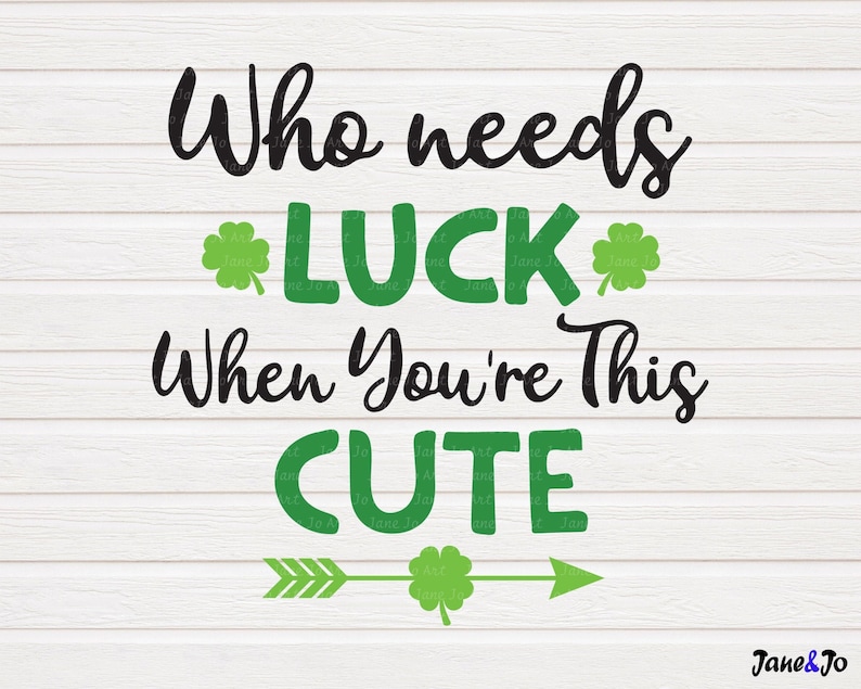 St. Patrick's Svg , Who Needs Luck When You're This Cute Svg,St Patricks Svg T-shirt Cliprt ,Digital art,Circut cut files DXF PNG,Lucky svg image 1