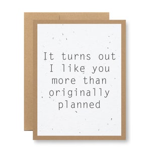 Plantable Greeting Card - &quot;It turns out I like you more than originally planned&quot; - Seed embedded paper grows wildflowers