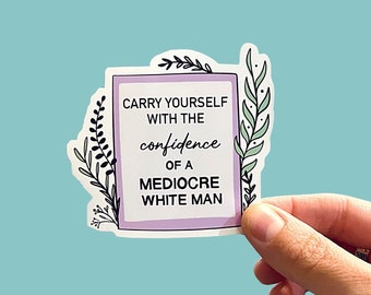 Confidence of a Mediocre White Man Vinyl Sticker / Magnet | Water bottle, Laptop | Feminist Sticker | Male Fragility | Humor | Girl Gang
