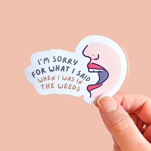 May include: A white sticker with a cartoon illustration of a mouth saying "I'm sorry for what I said when I was in the weeds".