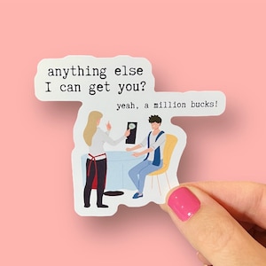 May include: A white sticker with a cartoon illustration of a server asking a customer "anything else I can get you?" The customer replies "yeah, a million bucks!"