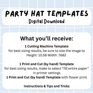 May include: Digital download graphic with the text "PARTY HAT TEMPLATES". The image details what you will receive: a cutting machine template, a print and cut template, and a print and cut template with a flower print. Instructions and tips are also included.