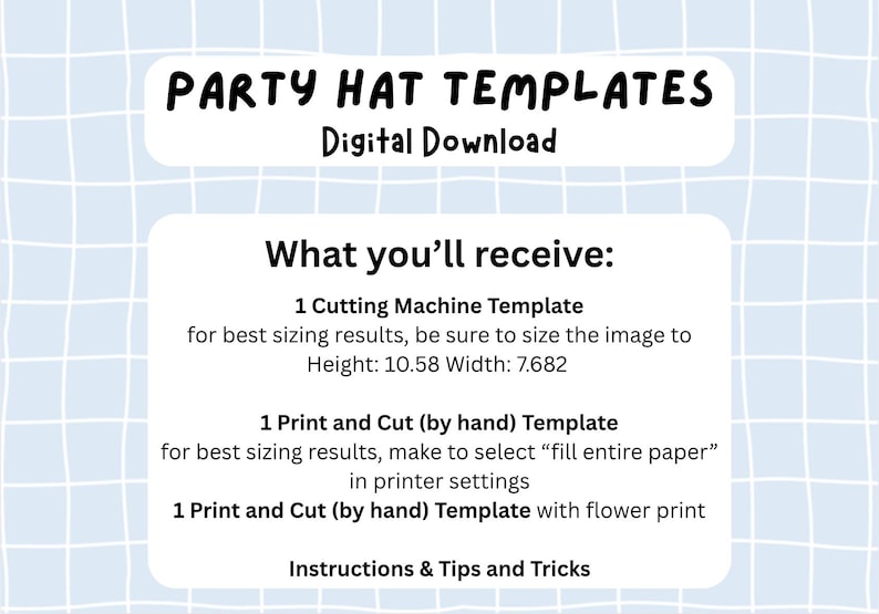 May include: Digital download graphic with the text "PARTY HAT TEMPLATES". The image details what you will receive: a cutting machine template, a print and cut template, and a print and cut template with a flower print. Instructions and tips are also included.