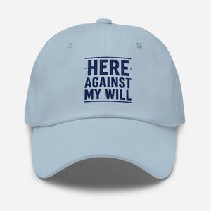 Dad Hat | Here Against My Will Sarcastic Introvert Cap