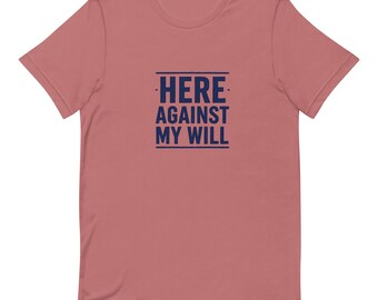 Hier gegen meinen Willen T-Shirt | Lustiges sarkastisches T-Shirt | Dark Humor Unisex Shirt