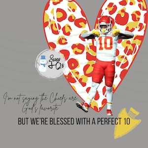 May include: A red and yellow heart-shaped graphic with a leopard print design. A football player wearing a red and white jersey with the number 10 is standing inside the heart. The text "I'm not saying the Chiefs are God's favorite BUT WE'RE BLESSED WITH A PERFECT 10" is below the heart.