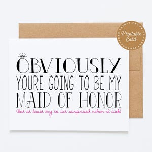 PRINTABLE Funny Maid Of Honor Proposal Card - Obviously You&#39;re Going To Be My Maid Of Honor (But At Least Try To Act Surprised When I Ask)