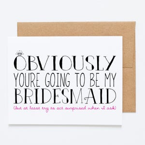 Funny Bridesmaid Proposal Card - Obviously You&#39;re Going To Be My Bridesmaid (But At Least Try To Act Surprised When I Ask) - Bridesmaid Card