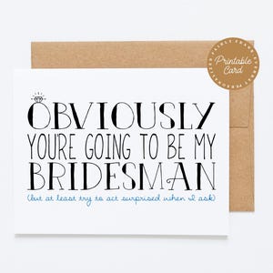 PRINTABLE Funny Bridesman Proposal Card - Obviously You&#39;re Going To Be My Bridesman (But At Least Try To Act Surprised When I Ask)