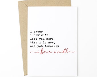 Romantic Anniversary Card, I Love You Card, Card for Wife - I Swear I Couldn't Love You More Than I Do Now, And Yet Tomorrow I Know I Will