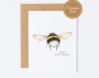 PRINTABLE Just Bee-Cause Card - Handmade Blank Card for Any Occasion